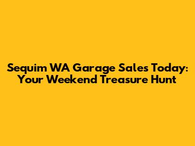 Sequim WA Garage Sales Today: Your Weekend Treasure Hunt