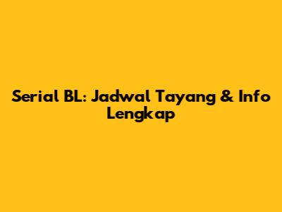 Serial BL: Jadwal Tayang & Info Lengkap