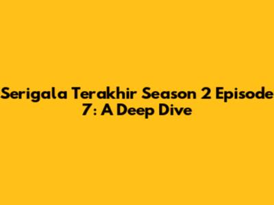 Serigala Terakhir Season 2 Episode 7: A Deep Dive