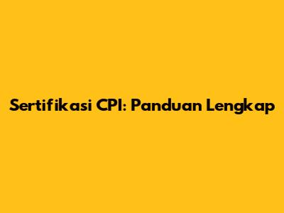 Sertifikasi CPI: Panduan Lengkap