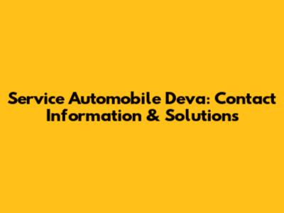 Service Automobile Deva: Contact Information & Solutions