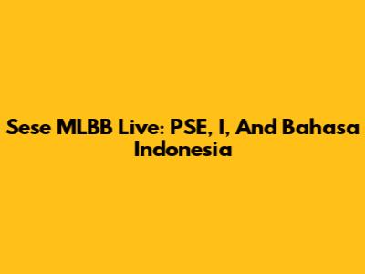 Sese MLBB Live: PSE, I, And Bahasa Indonesia