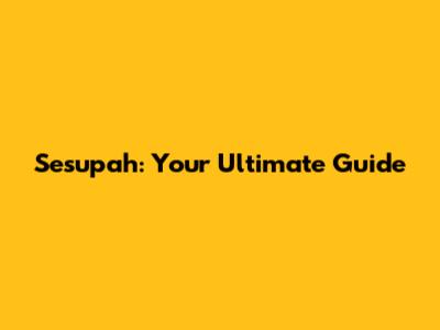 Sesupah: Your Ultimate Guide
