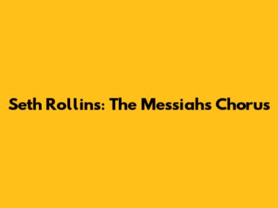 Seth Rollins: The Messiah's Chorus