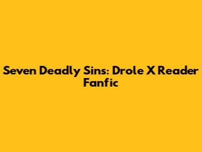 Seven Deadly Sins: Drole X Reader Fanfic