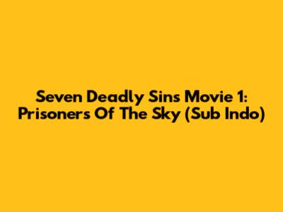Seven Deadly Sins Movie 1: Prisoners Of The Sky (Sub Indo)