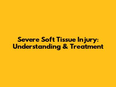 Severe Soft Tissue Injury: Understanding & Treatment