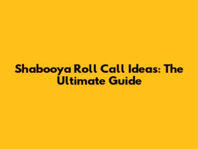 Shabooya Roll Call Ideas: The Ultimate Guide