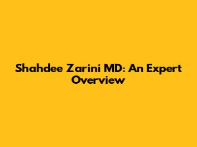 Shahdee Zarini MD: An Expert Overview