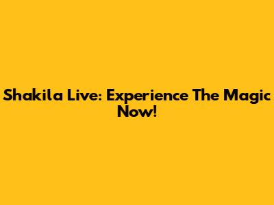 Shakila Live: Experience The Magic Now!