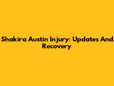Shakira Austin Injury: Updates And Recovery