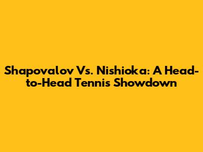 Shapovalov Vs. Nishioka: A Head-to-Head Tennis Showdown