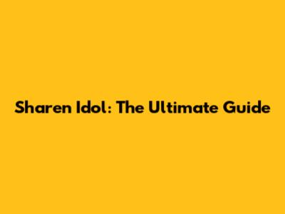 Sharen Idol: The Ultimate Guide