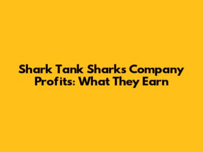 Shark Tank Sharks' Company Profits: What They Earn