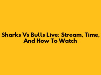Sharks Vs Bulls Live: Stream, Time, And How To Watch