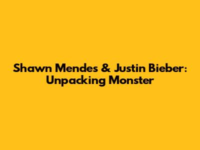 Shawn Mendes & Justin Bieber: Unpacking 'Monster'