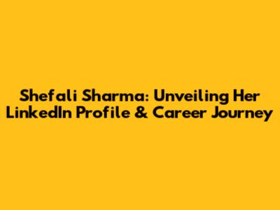 Shefali Sharma: Unveiling Her LinkedIn Profile & Career Journey