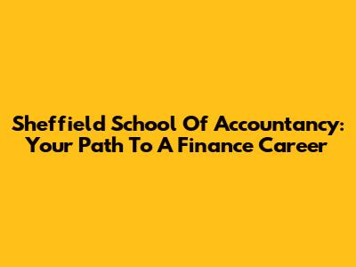 Sheffield School Of Accountancy: Your Path To A Finance Career