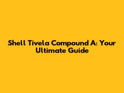 Shell Tivela Compound A: Your Ultimate Guide