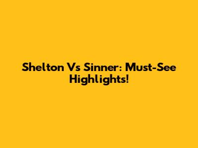 Shelton Vs Sinner: Must-See Highlights!