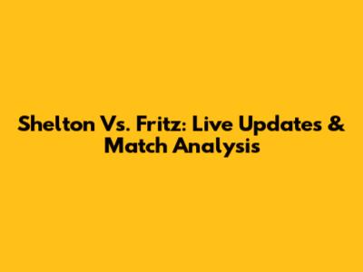 Shelton Vs. Fritz: Live Updates & Match Analysis