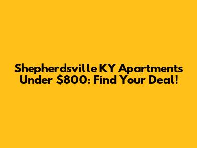 Shepherdsville KY Apartments Under $800: Find Your Deal!