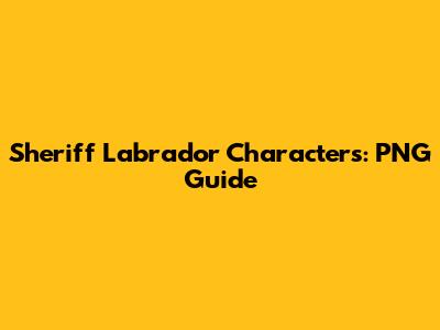 Sheriff Labrador Characters: PNG Guide