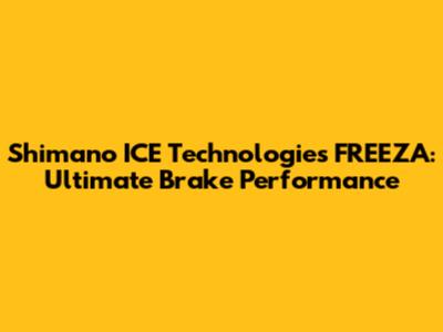 Shimano ICE Technologies FREEZA: Ultimate Brake Performance
