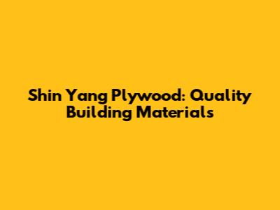 Shin Yang Plywood: Quality Building Materials