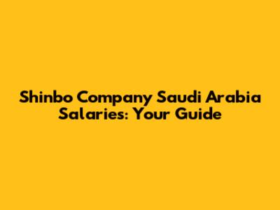 Shinbo Company Saudi Arabia Salaries: Your Guide