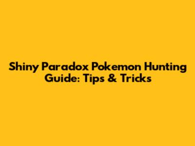 Shiny Paradox Pokemon Hunting Guide: Tips & Tricks