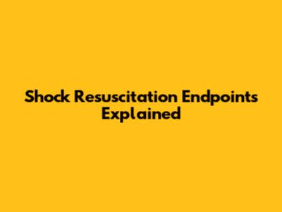 Shock Resuscitation Endpoints Explained