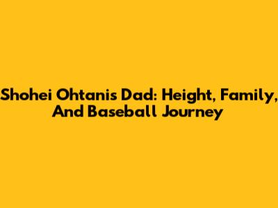 Shohei Ohtani's Dad: Height, Family, And Baseball Journey