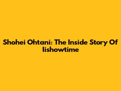 Shohei Ohtani: The Inside Story Of Iishowtime