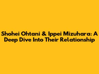 Shohei Ohtani & Ippei Mizuhara: A Deep Dive Into Their Relationship