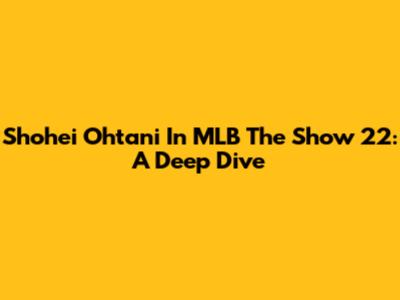 Shohei Ohtani In MLB The Show 22: A Deep Dive