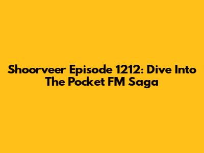 Shoorveer Episode 1212: Dive Into The Pocket FM Saga