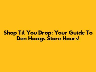 Shop 'Til You Drop: Your Guide To Den Haag's Store Hours!