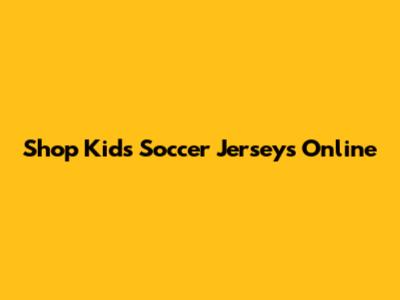 Shop Kids Soccer Jerseys Online
