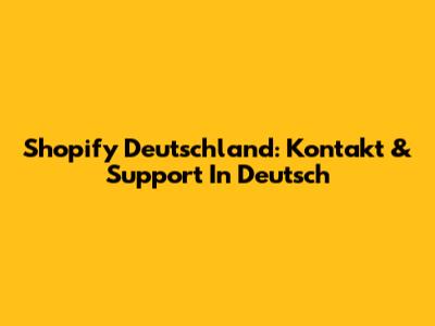 Shopify Deutschland: Kontakt & Support In Deutsch