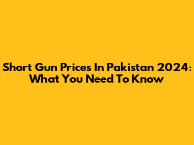 Short Gun Prices In Pakistan 2024: What You Need To Know