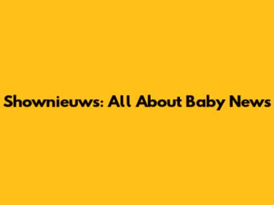 Shownieuws: All About Baby News