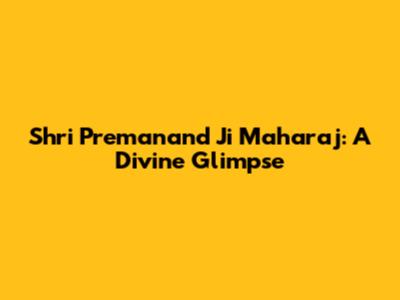 Shri Premanand Ji Maharaj: A Divine Glimpse