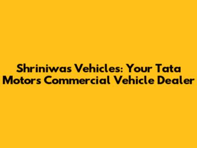 Shriniwas Vehicles: Your Tata Motors Commercial Vehicle Dealer