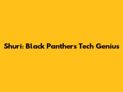 Shuri: Black Panther's Tech Genius