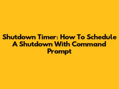 Shutdown Timer: How To Schedule A Shutdown With Command Prompt