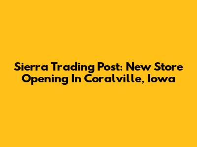 Sierra Trading Post: New Store Opening In Coralville, Iowa