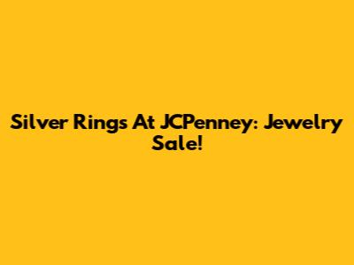 Silver Rings At JCPenney: Jewelry Sale!