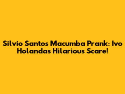 Silvio Santos' Macumba Prank: Ivo Holanda's Hilarious Scare!