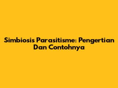 Simbiosis Parasitisme: Pengertian Dan Contohnya